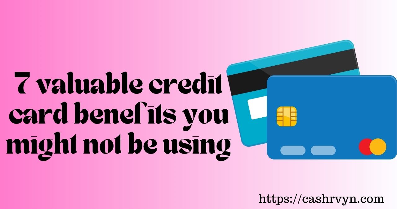 7 valuable credit card benefits you might not be using