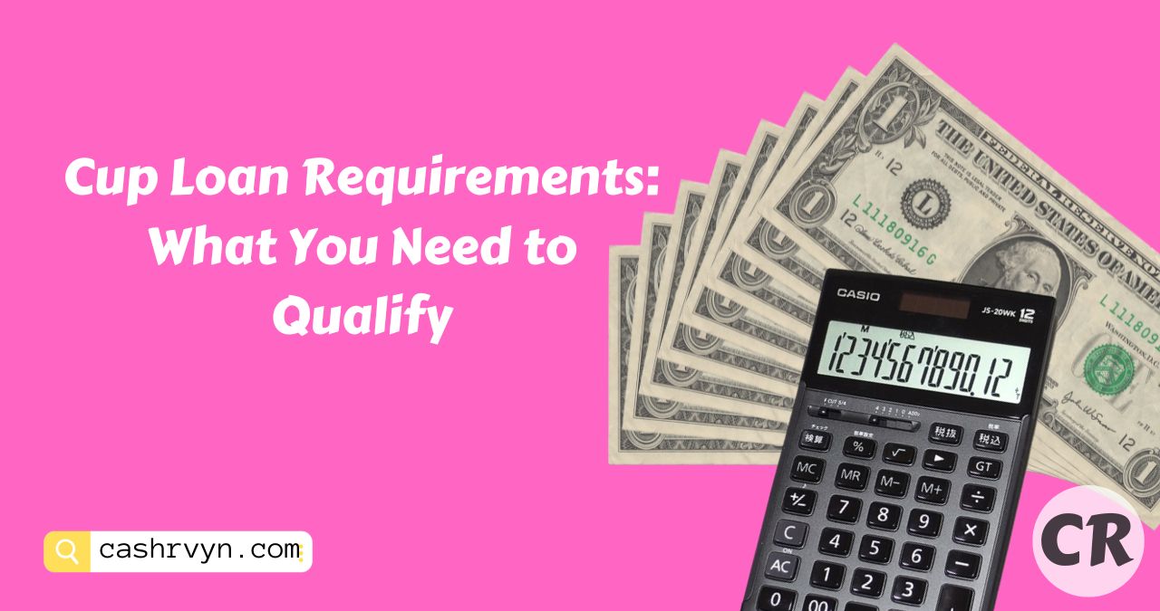 Cup Loan Requirements What You Need to Qualify