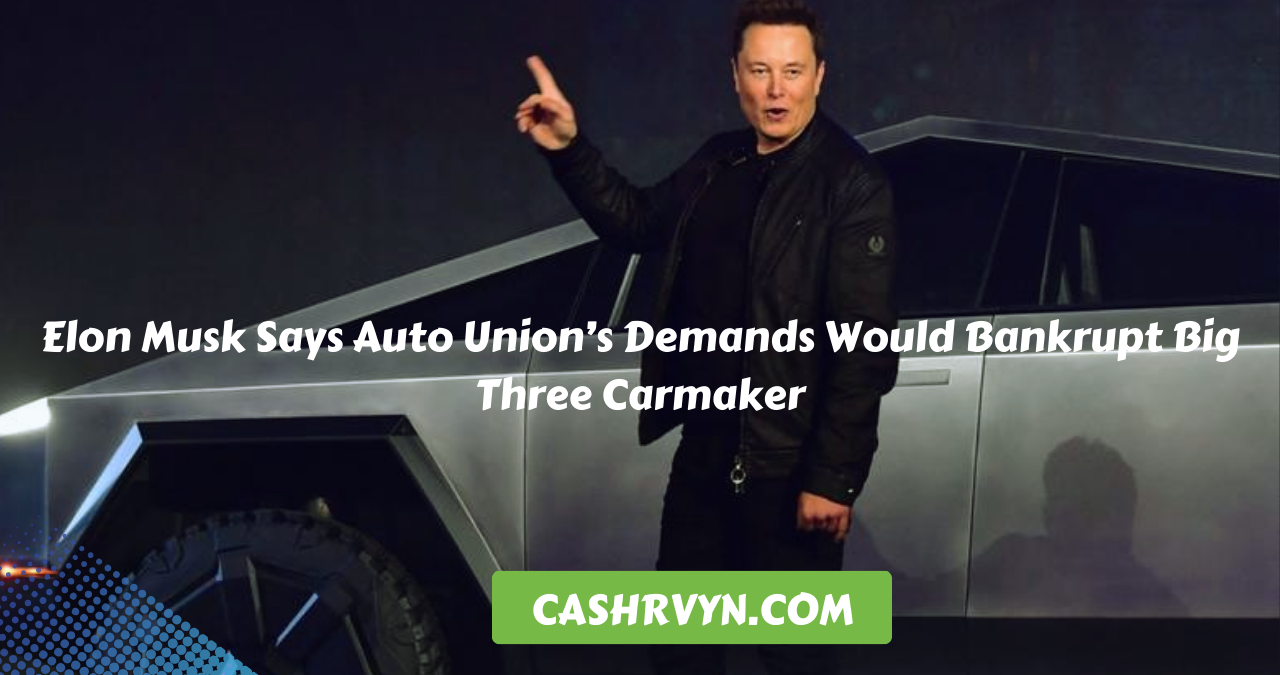 Elon Musk Says Auto Union’s Demands Would Bankrupt Big Three Carmakers