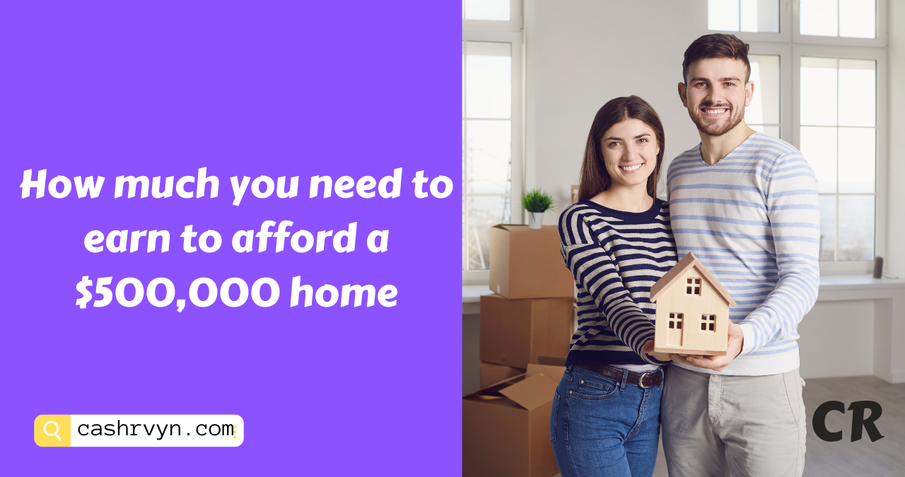 How much you need to earn to afford a $500,000 home