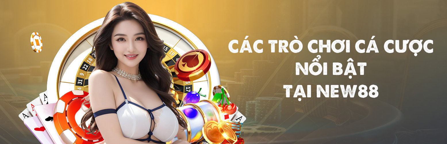 New88 - Cá Cược Mỗi Ngày - Nhận Thưởng Liền Tay 17 Các trò chơi cá cược nổi bật tại NEW88